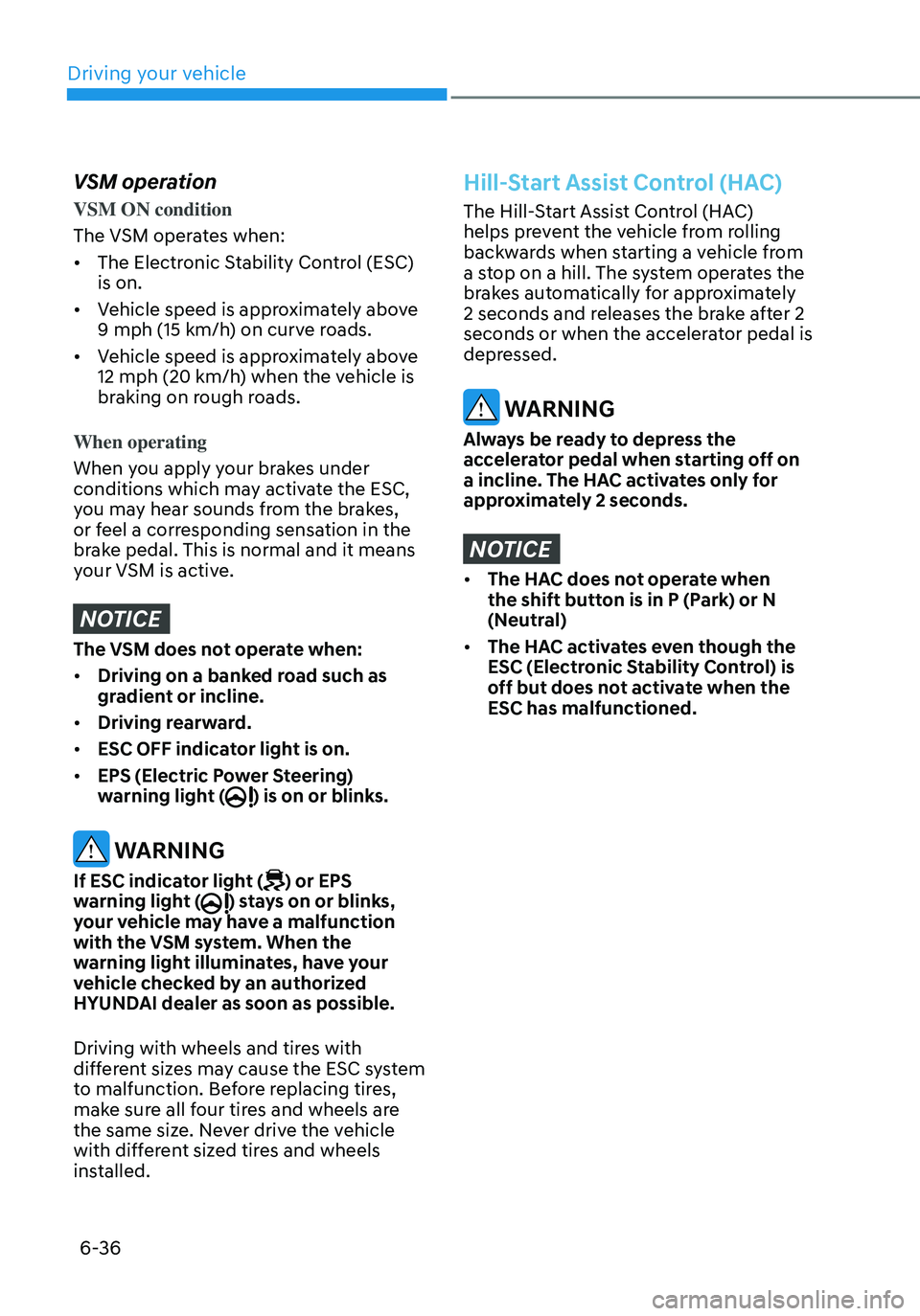 HYUNDAI ELANTRA HYBRID 2021 Owners Manual 6-36
VSM operation
VSM ON condition
The VSM operates when:
• The Electronic Stability Control (ESC)
is on.
• Vehicle speed is approximately above
9 mph (15 km/h) on curve roads.
• Vehicle sp HYUNDAI ELANTRA HYBRID 2021 Owners Manual 6-36
VSM operation
VSM ON condition
The VSM operates when:
• The Electronic Stability Control (ESC)
is on.
• Vehicle speed is approximately above
9 mph (15 km/h) on curve roads.
• Vehicle sp