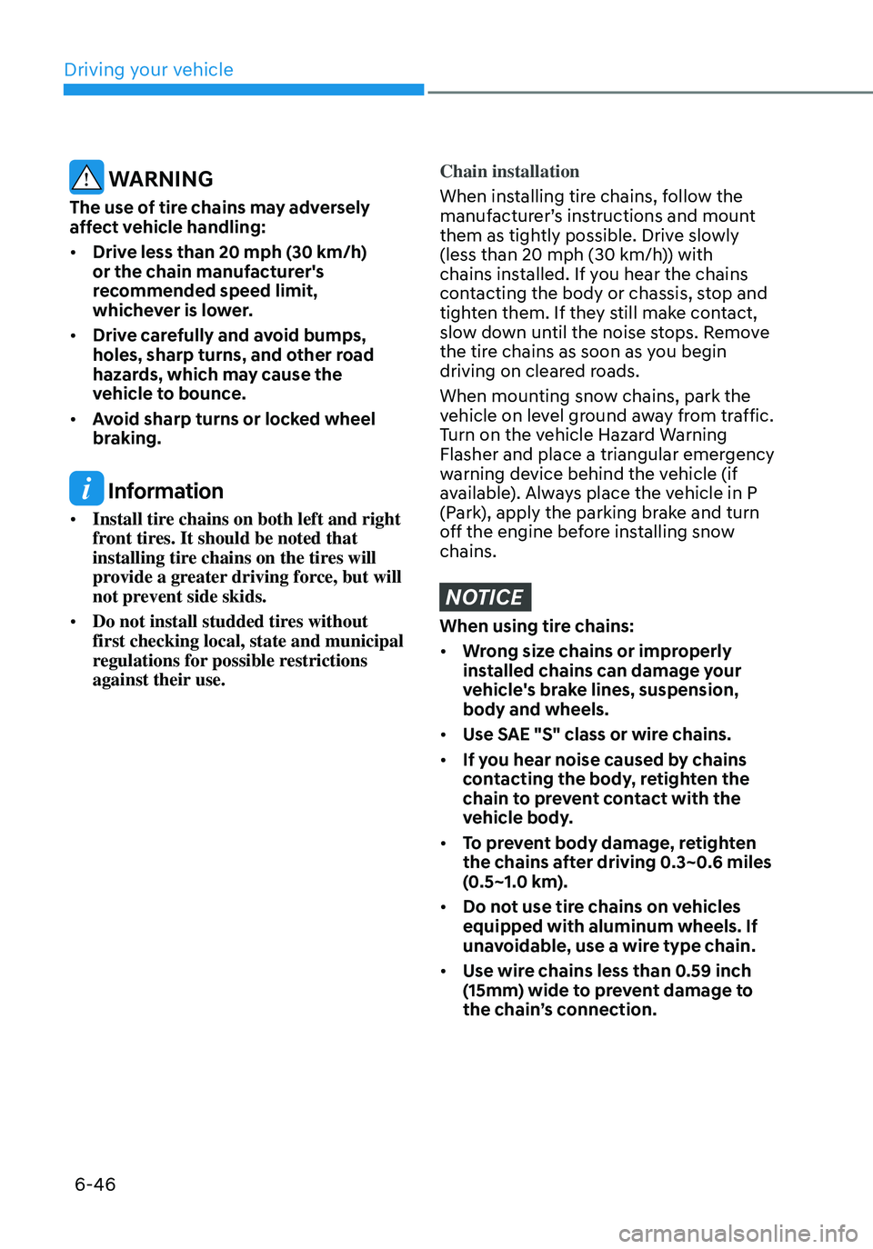 HYUNDAI ELANTRA HYBRID 2021 Owners Manual 6-46
WARNING
The use of tire chains may adversely
affect vehicle handling:
• Drive less than 20 mph (30 km/h)
or the chain manufacturer's
recommended speed limit,
whichever is lower.
• D HYUNDAI ELANTRA HYBRID 2021 Owners Manual 6-46
WARNING
The use of tire chains may adversely
affect vehicle handling:
• Drive less than 20 mph (30 km/h)
or the chain manufacturer's
recommended speed limit,
whichever is lower.
• D