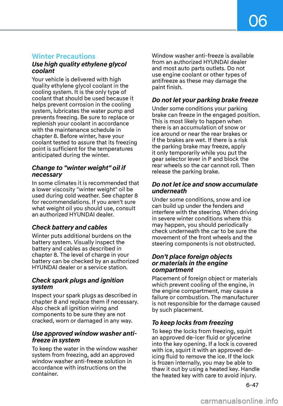 HYUNDAI ELANTRA HYBRID 2021 Owners Manual 06
6-47
Winter Precautions
Use high quality ethylene glycol
coolant
Your vehicle is delivered with high
quality ethylene glycol coolant in the
cooling system. It is the only type of
coolant that s HYUNDAI ELANTRA HYBRID 2021 Owners Manual 06
6-47
Winter Precautions
Use high quality ethylene glycol
coolant
Your vehicle is delivered with high
quality ethylene glycol coolant in the
cooling system. It is the only type of
coolant that s