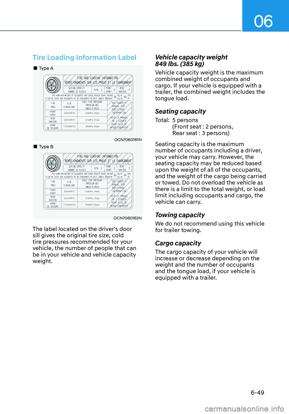 HYUNDAI ELANTRA HYBRID 2021 Owners Manual 06
6-49
Tire Loading Information Label
•Type A
OCN7060161N
•Type B
OCN7060162N
The label located on the driver's door
sill gives the original tire size, cold
tire pressures recom HYUNDAI ELANTRA HYBRID 2021 Owners Manual 06
6-49
Tire Loading Information Label
•Type A
OCN7060161N
•Type B
OCN7060162N
The label located on the driver's door
sill gives the original tire size, cold
tire pressures recom