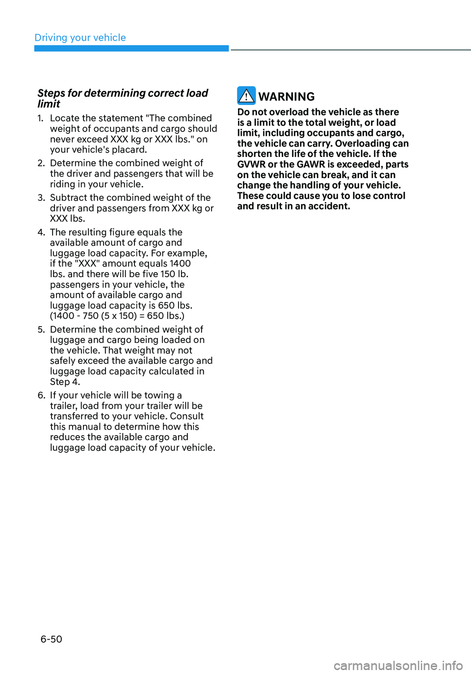 HYUNDAI ELANTRA HYBRID 2021 Owners Manual 6-50
Steps for determining correct load
limit
1. Locate the statement "The combined
weight of occupants and cargo should
never exceed XXX kg or XXX lbs." on
your vehicle's placard.
2. HYUNDAI ELANTRA HYBRID 2021 Owners Manual 6-50
Steps for determining correct load
limit
1. Locate the statement "The combined
weight of occupants and cargo should
never exceed XXX kg or XXX lbs." on
your vehicle's placard.
2.