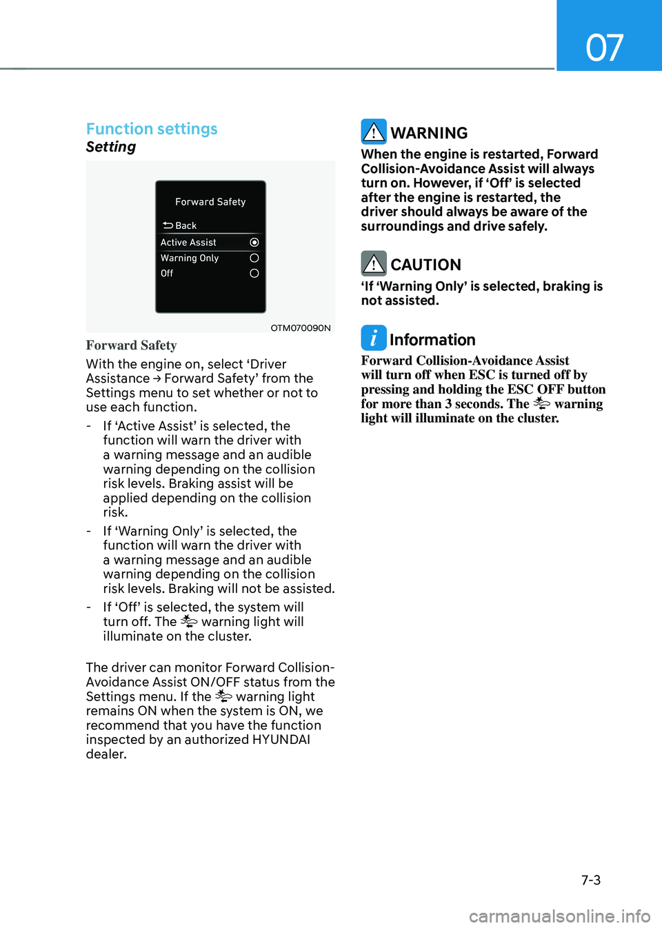 HYUNDAI ELANTRA HYBRID 2021 Owners Manual 07
7-3
Function settings
Setting
OTM070090N
Forward Safety
With the engine on, select ‘Driver
Assistance → Forward Safety’ from the Settings menu to set whether or not to
use each function.
- HYUNDAI ELANTRA HYBRID 2021 Owners Manual 07
7-3
Function settings
Setting
OTM070090N
Forward Safety
With the engine on, select ‘Driver
Assistance → Forward Safety’ from the Settings menu to set whether or not to
use each function.
-