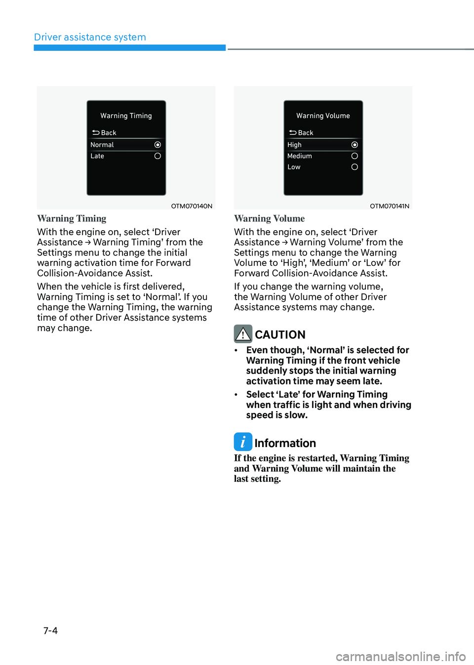 HYUNDAI ELANTRA HYBRID 2021 Owners Manual Driver assistance system
7-4
OTM070140N
Warning Timing
With the engine on, select ‘Driver
Assistance → Warning Timing’ from the Settings menu to change the initial
warning activation time for HYUNDAI ELANTRA HYBRID 2021 Owners Manual Driver assistance system
7-4
OTM070140N
Warning Timing
With the engine on, select ‘Driver
Assistance → Warning Timing’ from the Settings menu to change the initial
warning activation time for