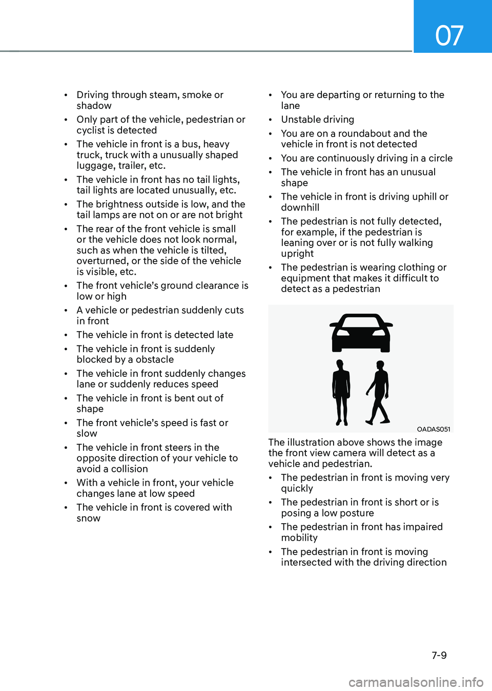 HYUNDAI ELANTRA HYBRID 2021 Owners Manual 07
7-9
• Driving through steam, smoke or
shadow
• Only part of the vehicle, pedestrian or
cyclist is detected
• The vehicle in front is a bus, heavy
truck, truck with a unusually shaped
lu HYUNDAI ELANTRA HYBRID 2021 Owners Manual 07
7-9
• Driving through steam, smoke or
shadow
• Only part of the vehicle, pedestrian or
cyclist is detected
• The vehicle in front is a bus, heavy
truck, truck with a unusually shaped
lu