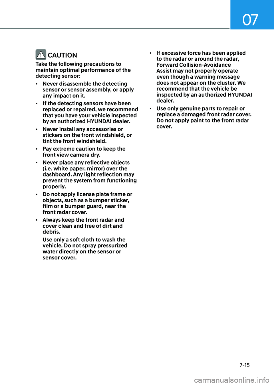 HYUNDAI ELANTRA HYBRID 2021 Owners Manual 07
7-15
CAUTION
Take the following precautions to
maintain optimal performance of the
detecting sensor:
• Never disassemble the detecting
sensor or sensor assembly, or apply
any impact on it.
â HYUNDAI ELANTRA HYBRID 2021 Owners Manual 07
7-15
CAUTION
Take the following precautions to
maintain optimal performance of the
detecting sensor:
• Never disassemble the detecting
sensor or sensor assembly, or apply
any impact on it.
â