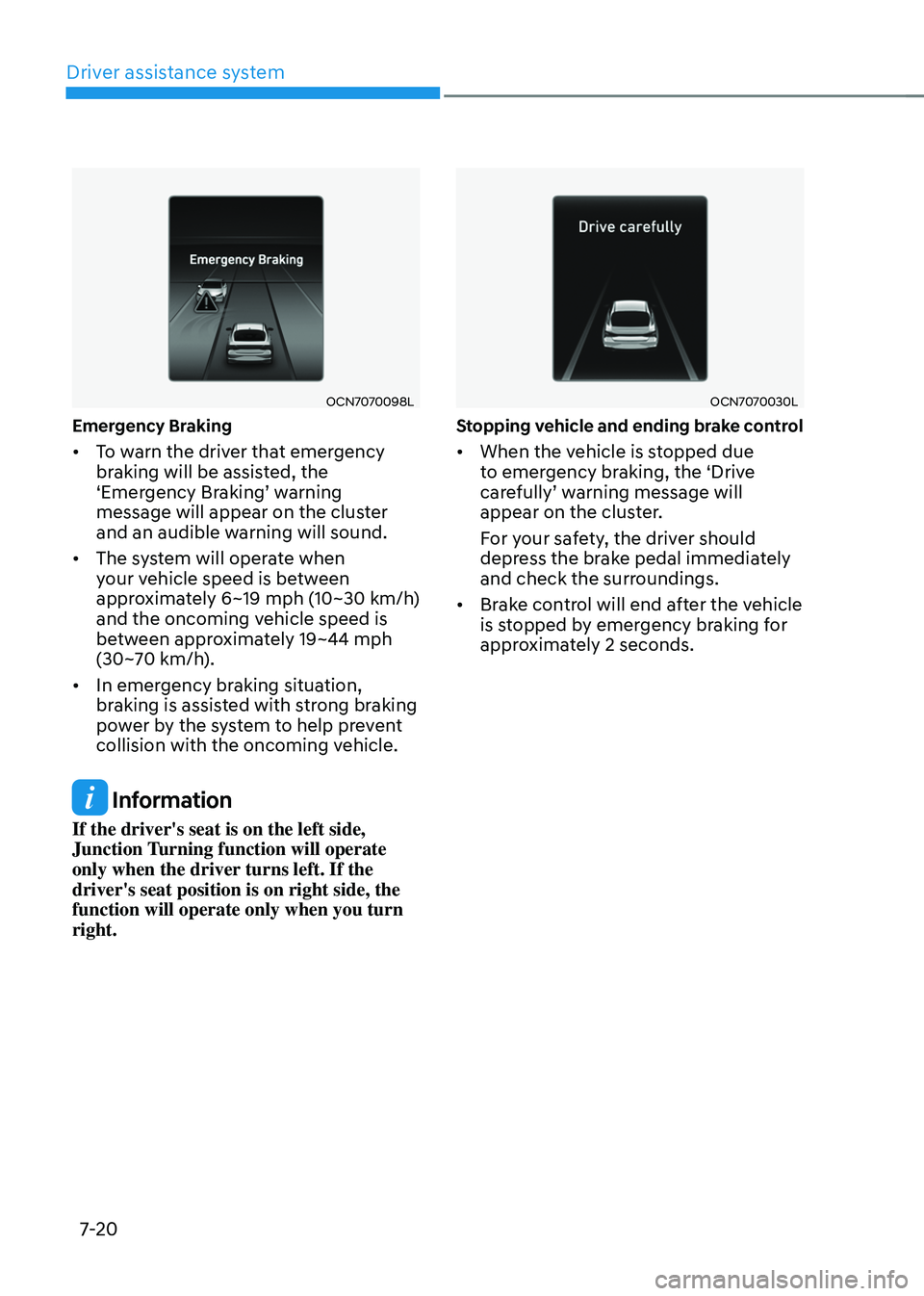 HYUNDAI ELANTRA HYBRID 2021 Owners Manual Driver assistance system
7-20
OCN7070098L
Emergency Braking
• To warn the driver that emergency
braking will be assisted, the
‘Emergency Braking’ warning message will appear on the cluster
an HYUNDAI ELANTRA HYBRID 2021 Owners Manual Driver assistance system
7-20
OCN7070098L
Emergency Braking
• To warn the driver that emergency
braking will be assisted, the
‘Emergency Braking’ warning message will appear on the cluster
an