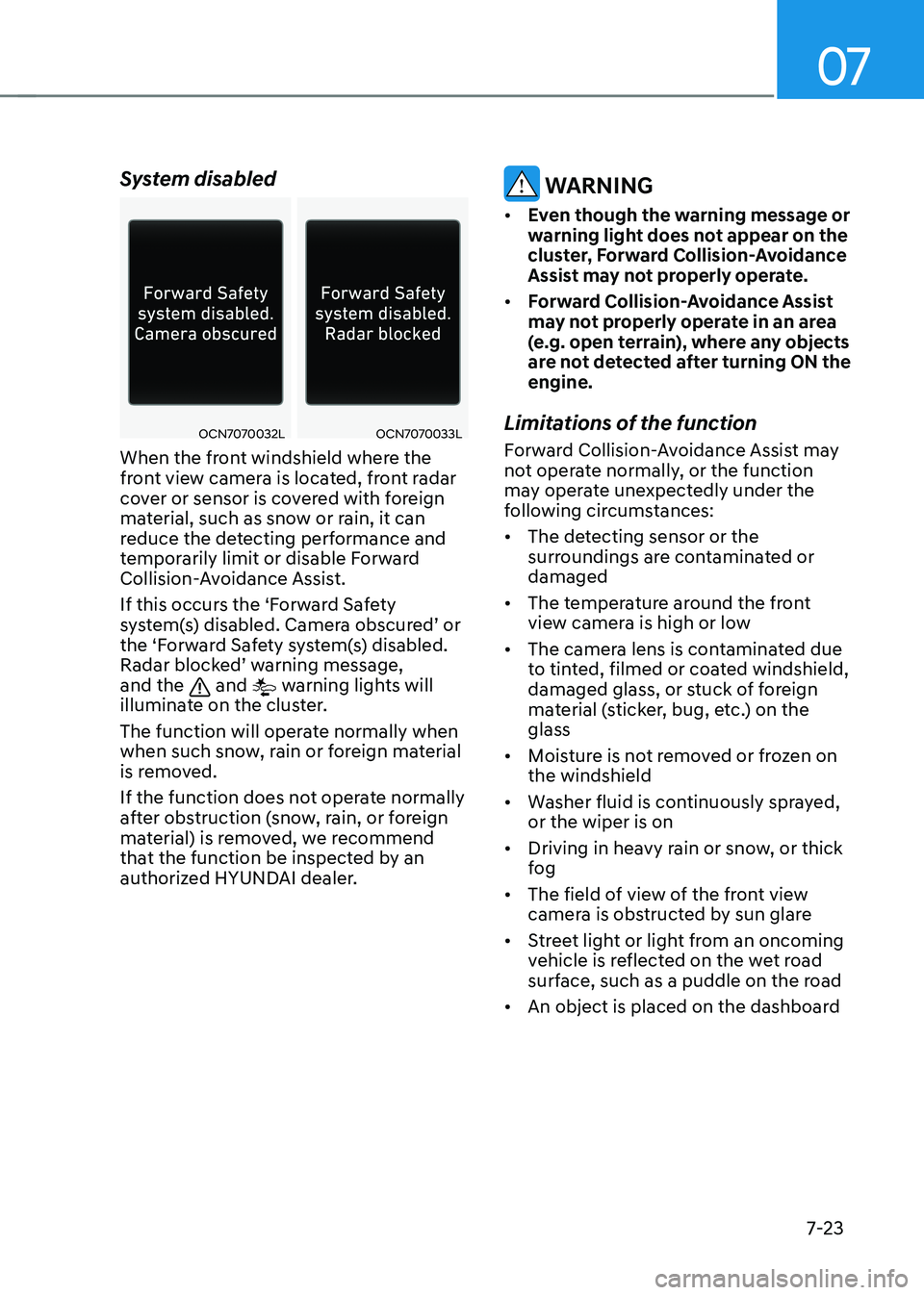 HYUNDAI ELANTRA HYBRID 2021 Owners Manual 07
7-23
System disabled
OCN7070032LOCN7070033L
When the front windshield where the
front view camera is located, front radar
cover or sensor is covered with foreign
material, such as snow or rain, HYUNDAI ELANTRA HYBRID 2021 Owners Manual 07
7-23
System disabled
OCN7070032LOCN7070033L
When the front windshield where the
front view camera is located, front radar
cover or sensor is covered with foreign
material, such as snow or rain,