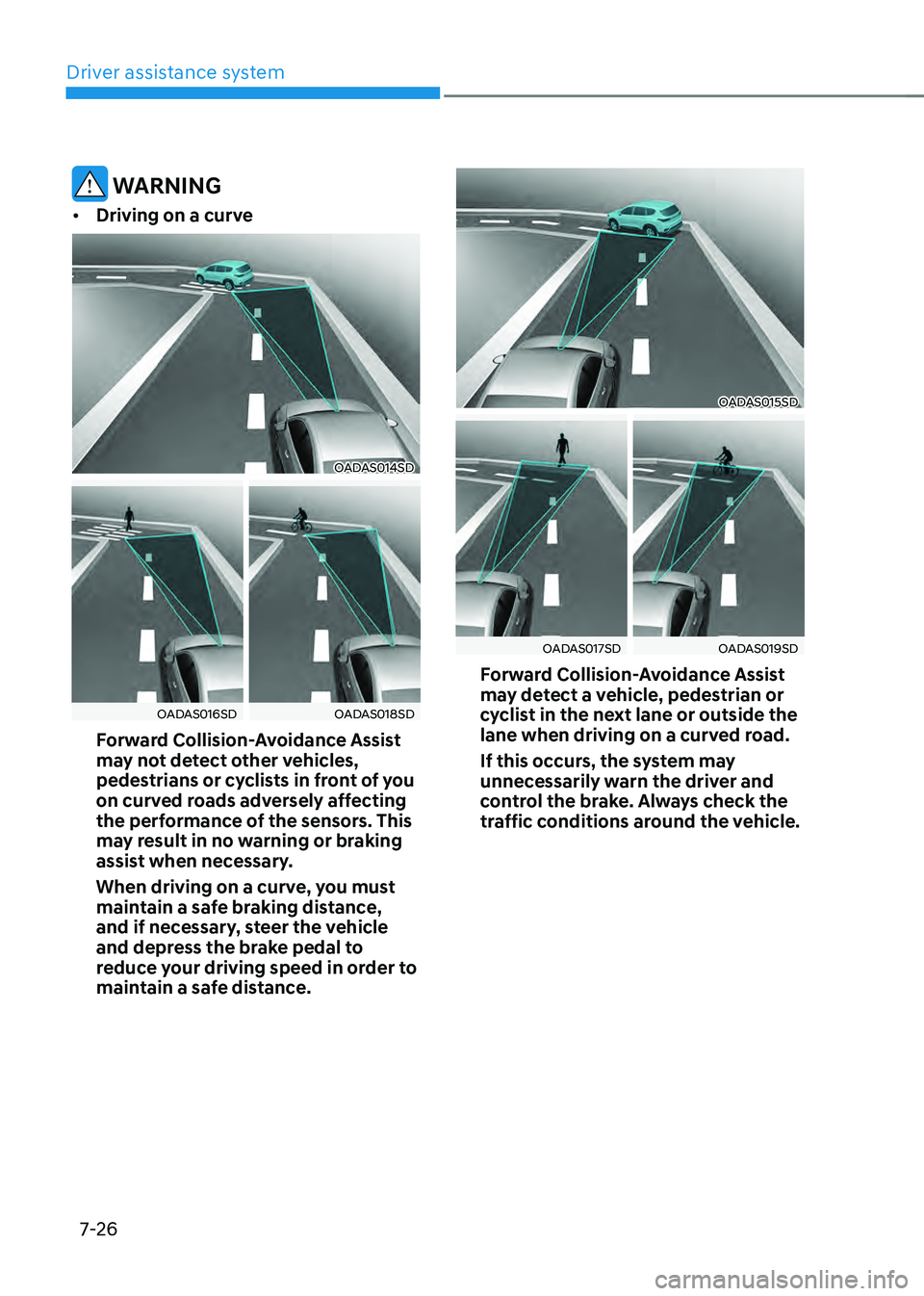 HYUNDAI ELANTRA HYBRID 2021 Owners Manual Driver assistance system
7-26
WARNING
• Driving on a curve
OADAS014SD
OADAS016SDOADAS018SD
Forward Collision-Avoidance Assist
may not detect other vehicles,
pedestrians or cyclists in front of yo HYUNDAI ELANTRA HYBRID 2021 Owners Manual Driver assistance system
7-26
WARNING
• Driving on a curve
OADAS014SD
OADAS016SDOADAS018SD
Forward Collision-Avoidance Assist
may not detect other vehicles,
pedestrians or cyclists in front of yo
