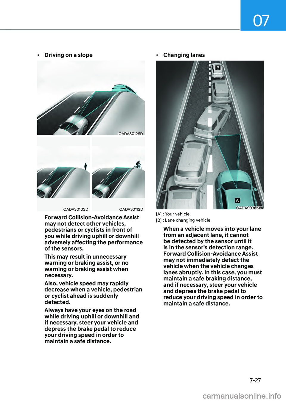 HYUNDAI ELANTRA HYBRID 2021 Owners Manual 07
7-27
• Driving on a slope
OADAS012SD
OADAS010SDOADAS011SD
Forward Collision-Avoidance Assist
may not detect other vehicles,
pedestrians or cyclists in front of
you while driving uphill or down HYUNDAI ELANTRA HYBRID 2021 Owners Manual 07
7-27
• Driving on a slope
OADAS012SD
OADAS010SDOADAS011SD
Forward Collision-Avoidance Assist
may not detect other vehicles,
pedestrians or cyclists in front of
you while driving uphill or down