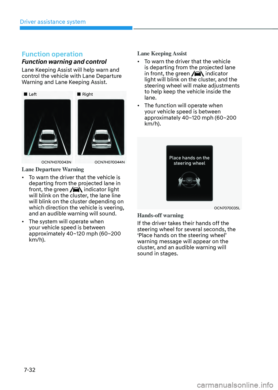 HYUNDAI ELANTRA HYBRID 2021 Owners Manual Driver assistance system
7-32
Function operation
Function warning and control
Lane Keeping Assist will help warn and
control the vehicle with Lane Departure
Warning and Lane Keeping Assist.
HYUNDAI ELANTRA HYBRID 2021 Owners Manual Driver assistance system
7-32
Function operation
Function warning and control
Lane Keeping Assist will help warn and
control the vehicle with Lane Departure
Warning and Lane Keeping Assist.
