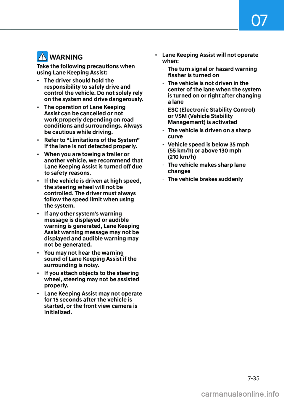 HYUNDAI ELANTRA HYBRID 2021 Owners Manual 07
7-35
WARNING
Take the following precautions when
using Lane Keeping Assist:
• The driver should hold the
responsibility to safely drive and
control the vehicle. Do not solely rely
on the sys HYUNDAI ELANTRA HYBRID 2021 Owners Manual 07
7-35
WARNING
Take the following precautions when
using Lane Keeping Assist:
• The driver should hold the
responsibility to safely drive and
control the vehicle. Do not solely rely
on the sys