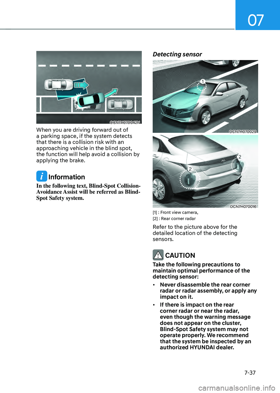 HYUNDAI ELANTRA HYBRID 2021 Owners Manual 07
7-37
OCN7H070042N
When you are driving forward out of
a parking space, if the system detects
that there is a collision risk with an
approaching vehicle in the blind spot,
the function will help HYUNDAI ELANTRA HYBRID 2021 Owners Manual 07
7-37
OCN7H070042N
When you are driving forward out of
a parking space, if the system detects
that there is a collision risk with an
approaching vehicle in the blind spot,
the function will help