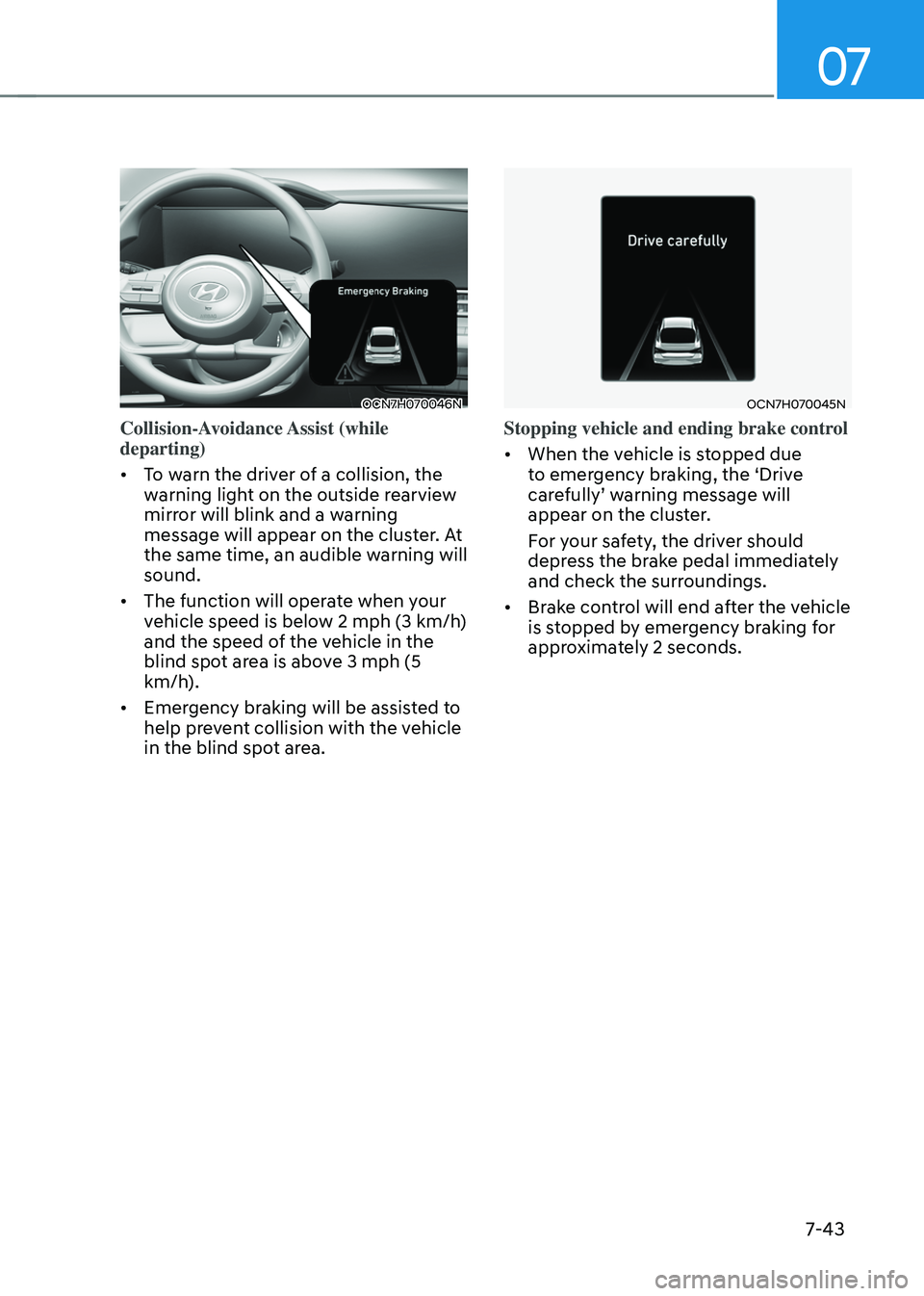 HYUNDAI ELANTRA HYBRID 2021 Owners Manual 07
7-43
OCN7H070046N
Collision-Avoidance Assist (while
departing)
• To warn the driver of a collision, the
warning light on the outside rearview
mirror will blink and a warning
message will app HYUNDAI ELANTRA HYBRID 2021 Owners Manual 07
7-43
OCN7H070046N
Collision-Avoidance Assist (while
departing)
• To warn the driver of a collision, the
warning light on the outside rearview
mirror will blink and a warning
message will app