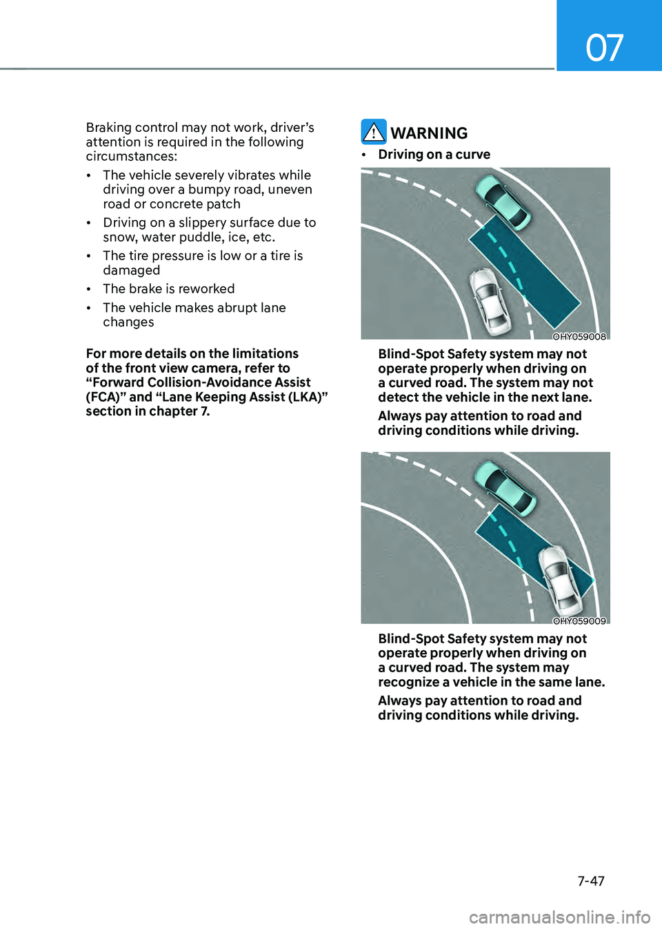 HYUNDAI ELANTRA HYBRID 2021 Owners Manual 07
7-47
Braking control may not work, driver’s attention is required in the following
circumstances:
• The vehicle severely vibrates while
driving over a bumpy road, uneven
road or concrete pa HYUNDAI ELANTRA HYBRID 2021 Owners Manual 07
7-47
Braking control may not work, driver’s attention is required in the following
circumstances:
• The vehicle severely vibrates while
driving over a bumpy road, uneven
road or concrete pa