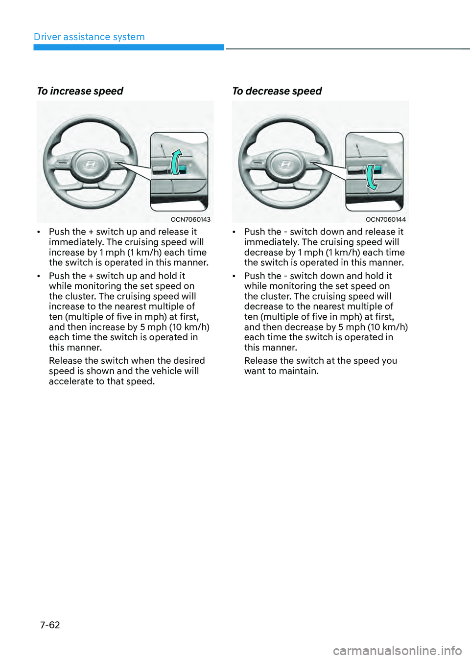 HYUNDAI ELANTRA HYBRID 2021 Owners Manual Driver assistance system
7-62
To increase speed
OCN7060143
• Push the + switch up and release it
immediately. The cruising speed will
increase by 1 mph (1 km/h) each time
the switch is operated i HYUNDAI ELANTRA HYBRID 2021 Owners Manual Driver assistance system
7-62
To increase speed
OCN7060143
• Push the + switch up and release it
immediately. The cruising speed will
increase by 1 mph (1 km/h) each time
the switch is operated i