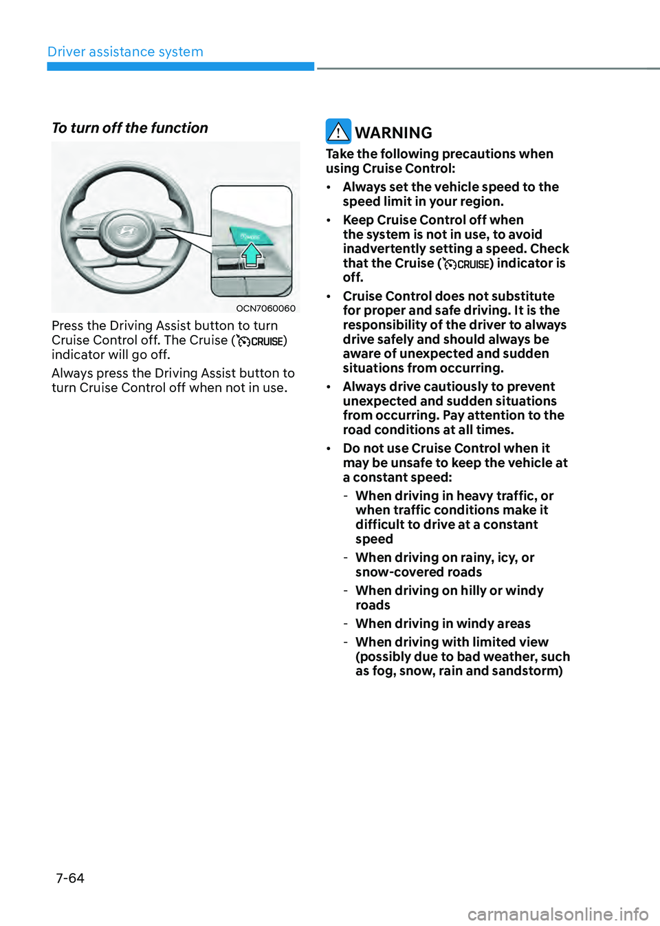 HYUNDAI ELANTRA HYBRID 2021 Owners Manual Driver assistance system
7-64
To turn off the function
OCN7060060
Press the Driving Assist button to turn
Cruise Control off. The Cruise ()
indicator will go off.
Always press the Driving Assist but HYUNDAI ELANTRA HYBRID 2021 Owners Manual Driver assistance system
7-64
To turn off the function
OCN7060060
Press the Driving Assist button to turn
Cruise Control off. The Cruise ()
indicator will go off.
Always press the Driving Assist but
