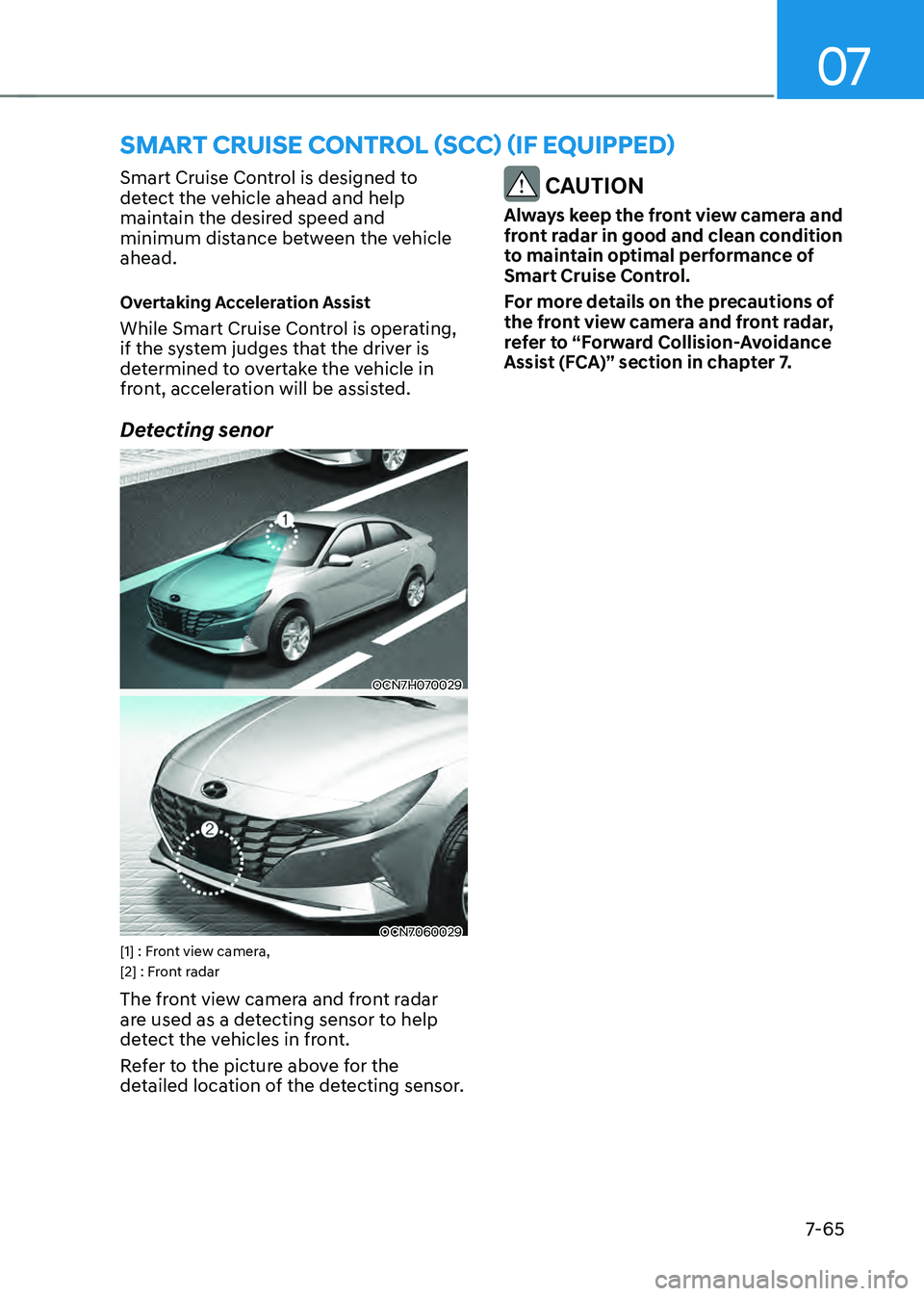 HYUNDAI ELANTRA HYBRID 2021 Owners Manual 07
7-65
Smart Cruise Control is designed to
detect the vehicle ahead and help
maintain the desired speed and
minimum distance between the vehicle
ahead.
Overtaking Acceleration Assist
While Smart HYUNDAI ELANTRA HYBRID 2021 Owners Manual 07
7-65
Smart Cruise Control is designed to
detect the vehicle ahead and help
maintain the desired speed and
minimum distance between the vehicle
ahead.
Overtaking Acceleration Assist
While Smart