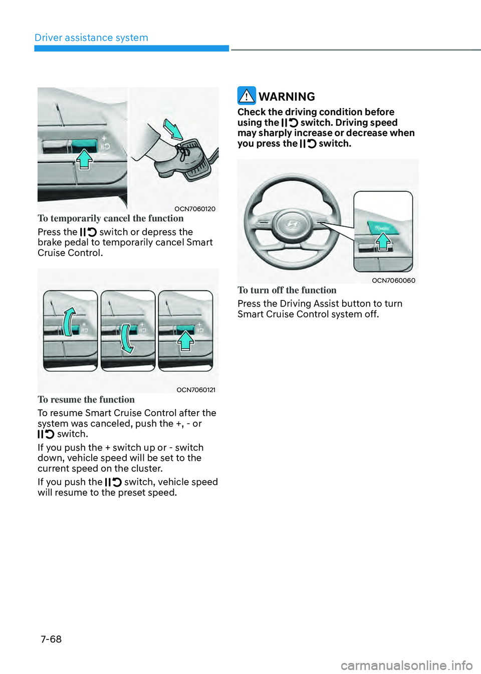 HYUNDAI ELANTRA HYBRID 2021 Owners Manual Driver assistance system
7-68
OCN7060120To temporarily cancel the function
Press the
switch or depress the brake pedal to temporarily cancel Smart
Cruise Control.
OCN7060121To resume the function
T HYUNDAI ELANTRA HYBRID 2021 Owners Manual Driver assistance system
7-68
OCN7060120To temporarily cancel the function
Press the
switch or depress the brake pedal to temporarily cancel Smart
Cruise Control.
OCN7060121To resume the function
T