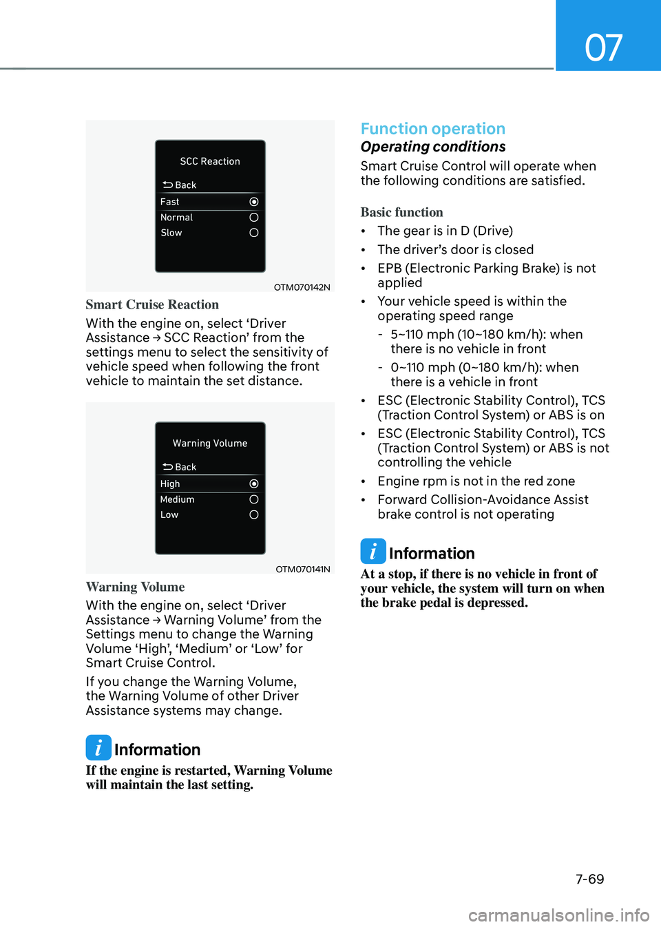 HYUNDAI ELANTRA HYBRID 2021 Owners Manual 07
7-69
OTM070142N
Smart Cruise Reaction
With the engine on, select ‘Driver
Assistance → SCC Reaction’ from the settings menu to select the sensitivity of
vehicle speed when following the fron HYUNDAI ELANTRA HYBRID 2021 Owners Manual 07
7-69
OTM070142N
Smart Cruise Reaction
With the engine on, select ‘Driver
Assistance → SCC Reaction’ from the settings menu to select the sensitivity of
vehicle speed when following the fron