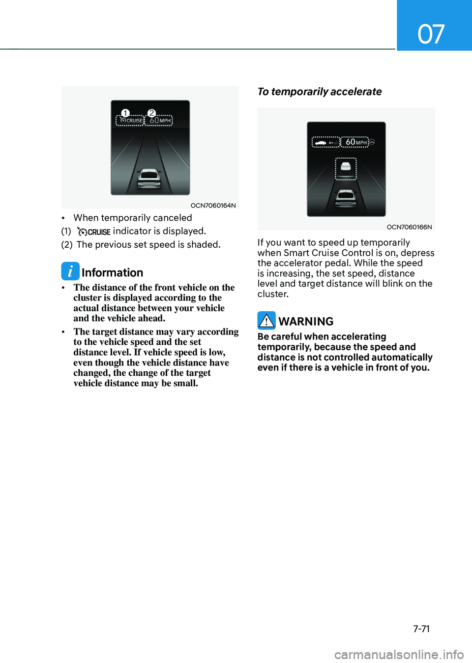 HYUNDAI ELANTRA HYBRID 2021 Owners Manual 07
7-7 1
OCN7060164N
• When temporarily canceled
(1) indicator is displayed.
(2) The previous set speed is shaded.
Information
• The distance of the front vehicle on the
cluster is displayed ac HYUNDAI ELANTRA HYBRID 2021 Owners Manual 07
7-7 1
OCN7060164N
• When temporarily canceled
(1) indicator is displayed.
(2) The previous set speed is shaded.
Information
• The distance of the front vehicle on the
cluster is displayed ac