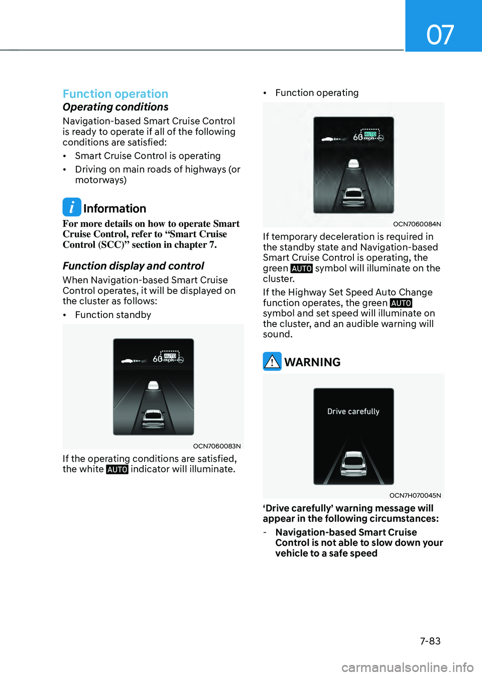 HYUNDAI ELANTRA HYBRID 2021 Owners Manual 07
7-83
Function operation
Operating conditions
Navigation-based Smart Cruise Control
is ready to operate if all of the following
conditions are satisfied:
• Smart Cruise Control is operating
• HYUNDAI ELANTRA HYBRID 2021 Owners Manual 07
7-83
Function operation
Operating conditions
Navigation-based Smart Cruise Control
is ready to operate if all of the following
conditions are satisfied:
• Smart Cruise Control is operating
•