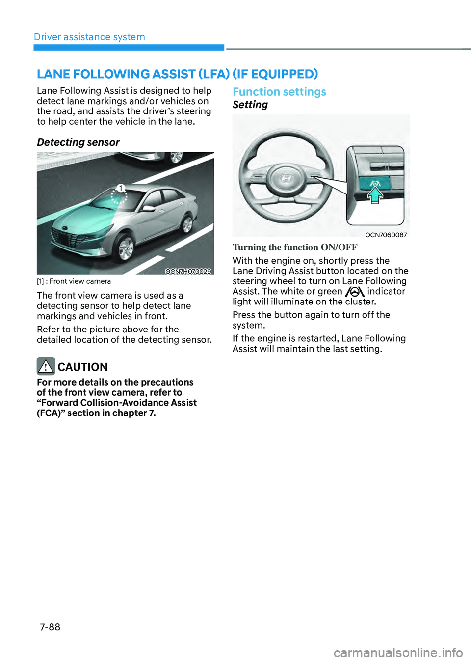 HYUNDAI ELANTRA HYBRID 2021 Owners Manual Driver assistance system
7-88
Lane Following Assist is designed to help
detect lane markings and/or vehicles on
the road, and assists the driver’s steering to help center the vehicle in the lane.
HYUNDAI ELANTRA HYBRID 2021 Owners Manual Driver assistance system
7-88
Lane Following Assist is designed to help
detect lane markings and/or vehicles on
the road, and assists the driver’s steering to help center the vehicle in the lane.