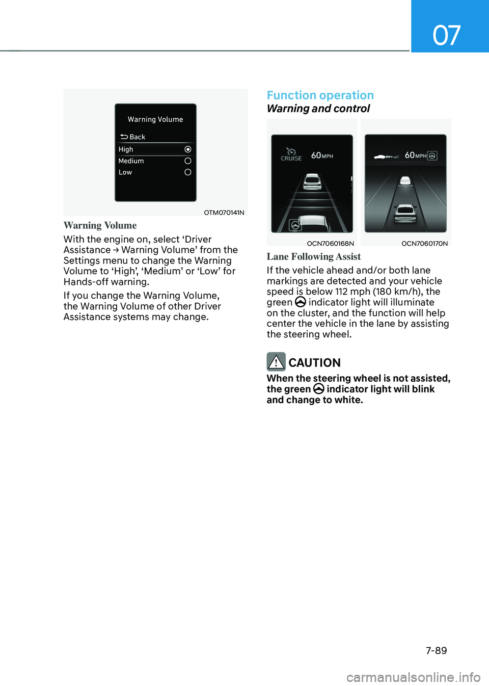 HYUNDAI ELANTRA HYBRID 2021 Owners Manual 07
7-89
OTM070141N
Warning Volume
With the engine on, select ‘Driver
Assistance → Warning Volume’ from the Settings menu to change the Warning Volume to ‘High’, ‘Medium’ or ‘Low’ fo HYUNDAI ELANTRA HYBRID 2021 Owners Manual 07
7-89
OTM070141N
Warning Volume
With the engine on, select ‘Driver
Assistance → Warning Volume’ from the Settings menu to change the Warning Volume to ‘High’, ‘Medium’ or ‘Low’ fo