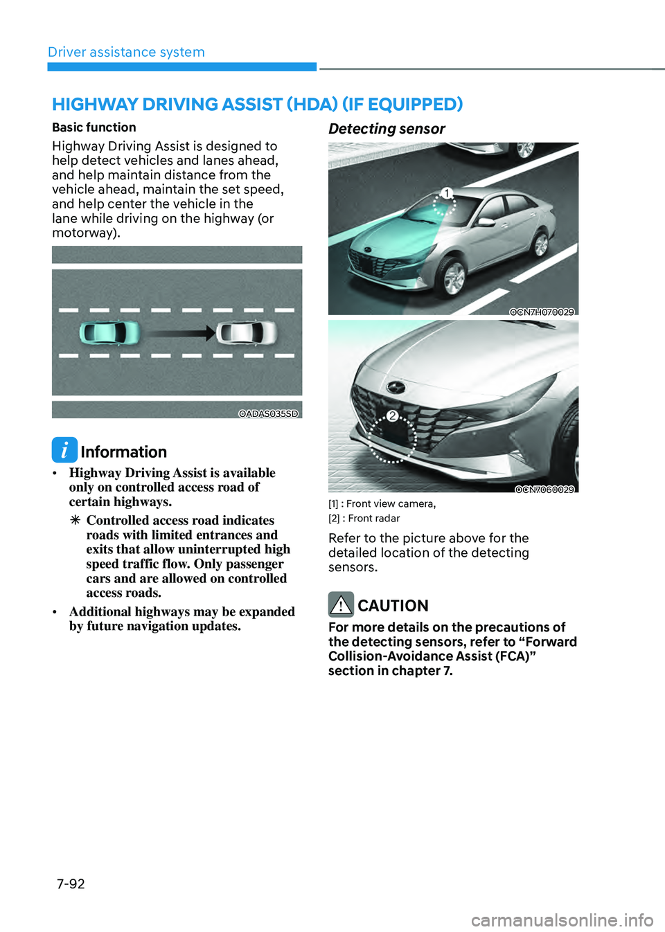 HYUNDAI ELANTRA HYBRID 2021 Owners Manual Driver assistance system
7-92
Basic function
Highway Driving Assist is designed to
help detect vehicles and lanes ahead,
and help maintain distance from the
vehicle ahead, maintain the set speed,
HYUNDAI ELANTRA HYBRID 2021 Owners Manual Driver assistance system
7-92
Basic function
Highway Driving Assist is designed to
help detect vehicles and lanes ahead,
and help maintain distance from the
vehicle ahead, maintain the set speed,