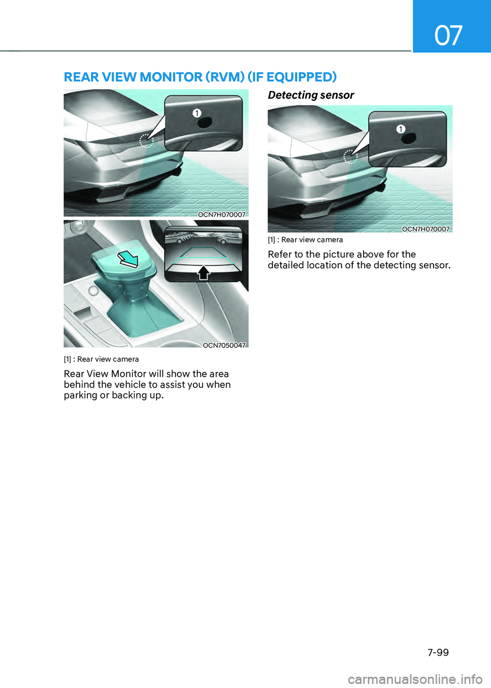 HYUNDAI ELANTRA HYBRID 2021  Owners Manual 07
7-99
OCN7H070007
OCN7050047
[1] : Rear view camera
Rear View Monitor will show the area 
behind the vehicle to assist you when 
parking or backing up.
Detecting sensor
OCN7H070007[1] : Rear view ca