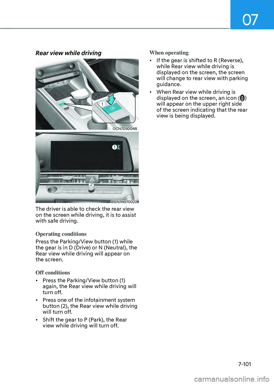 HYUNDAI ELANTRA HYBRID 2021  Owners Manual 07
7-101
Rear view while driving
OCN7050048
OCN7H070022
The driver is able to check the rear view 
on the screen while driving, it is to assist 
with safe driving. 
Operating conditions
Press the Park