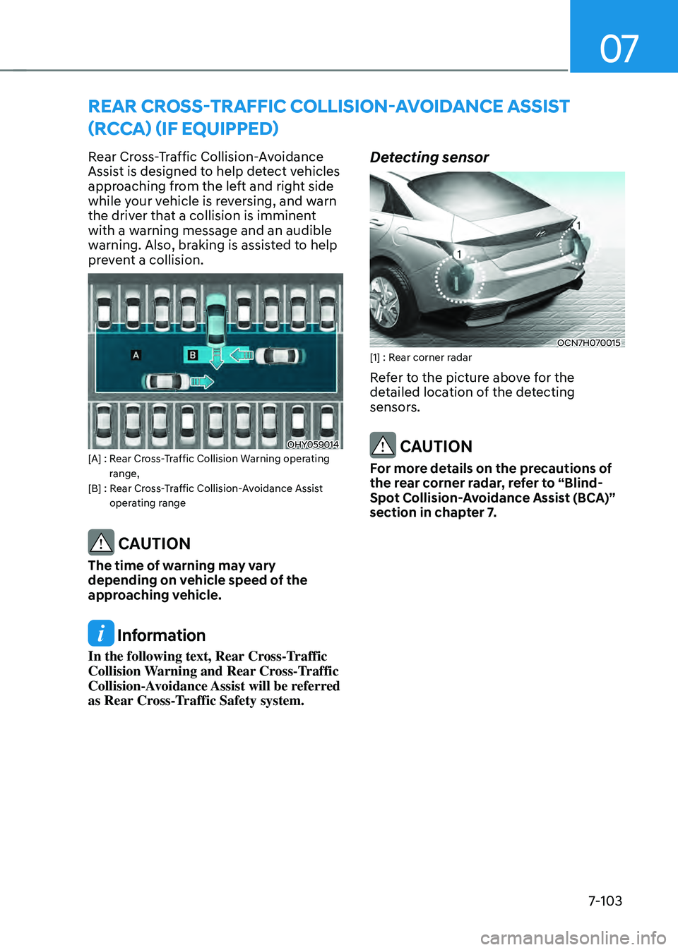 HYUNDAI ELANTRA HYBRID 2021  Owners Manual 07
7-103
REAR CROSS-TRAFFIC COLLISION-AVOIDANCE ASSIST 
(RCCA) (IF EQUIPPED)
Rear Cross-Traffic Collision-Avoidance 
Assist is designed to help detect vehicles 
approaching from the left and right sid
