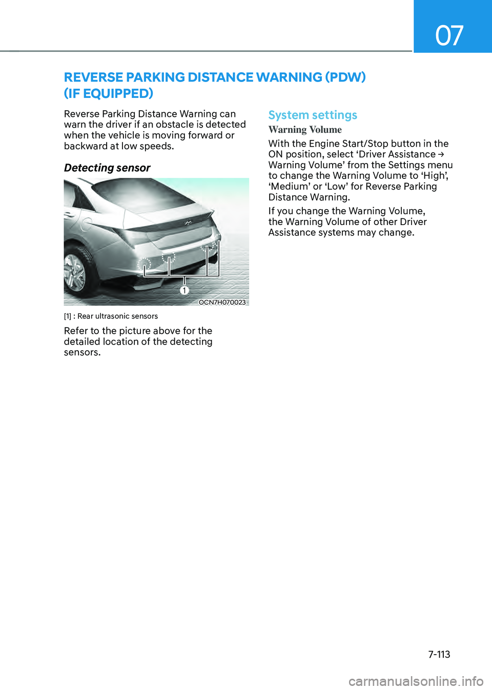 HYUNDAI ELANTRA HYBRID 2021  Owners Manual 07
7-113
Reverse Parking Distance Warning can 
warn the driver if an obstacle is detected 
when the vehicle is moving forward or 
backward at low speeds.
Detecting sensor
OCN7H070023
[1] : Rear ultras