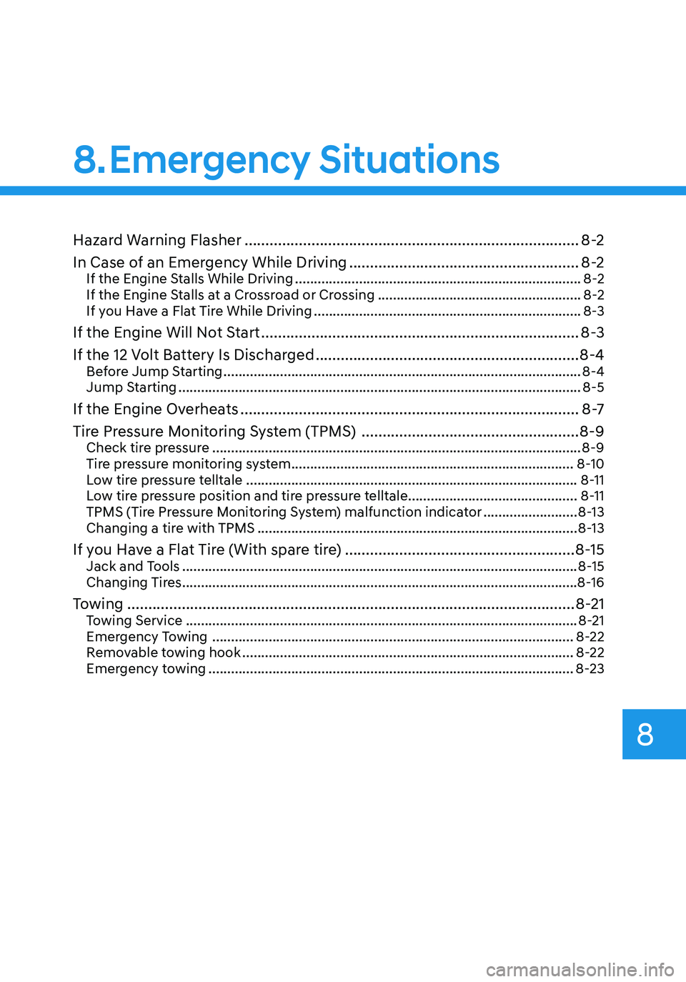 HYUNDAI ELANTRA HYBRID 2021 Owners Manual Emergency Situations
Hazard Warning Flasher ........................................................................\
........8-2
In Case of an Emergency While Driving
............................... HYUNDAI ELANTRA HYBRID 2021 Owners Manual Emergency Situations
Hazard Warning Flasher ........................................................................\
........8-2
In Case of an Emergency While Driving
...............................