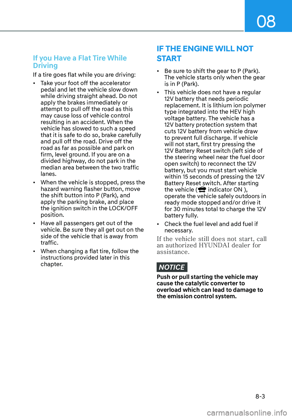 HYUNDAI ELANTRA HYBRID 2021 Owners Manual 08
8-3
If you Have a Flat Tire While
Driving
If a tire goes flat while you are driving:
• Take your foot off the accelerator
pedal and let the vehicle slow down
while driving straight ahead. Do n HYUNDAI ELANTRA HYBRID 2021 Owners Manual 08
8-3
If you Have a Flat Tire While
Driving
If a tire goes flat while you are driving:
• Take your foot off the accelerator
pedal and let the vehicle slow down
while driving straight ahead. Do n
