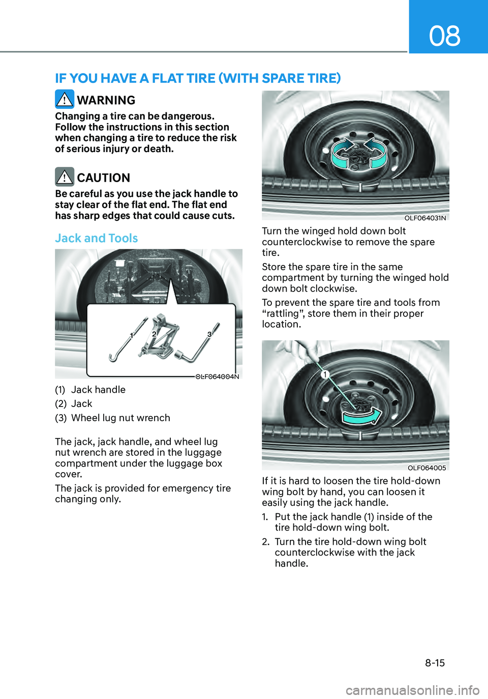 HYUNDAI ELANTRA HYBRID 2021 Owners Manual 08
8-15
IF YOU HAVE A FLAT TIRE (WITH SPARE TIRE)
WARNING
Changing a tire can be dangerous.
Follow the instructions in this section
when changing a tire to reduce the risk
of serious injury or dea HYUNDAI ELANTRA HYBRID 2021 Owners Manual 08
8-15
IF YOU HAVE A FLAT TIRE (WITH SPARE TIRE)
WARNING
Changing a tire can be dangerous.
Follow the instructions in this section
when changing a tire to reduce the risk
of serious injury or dea