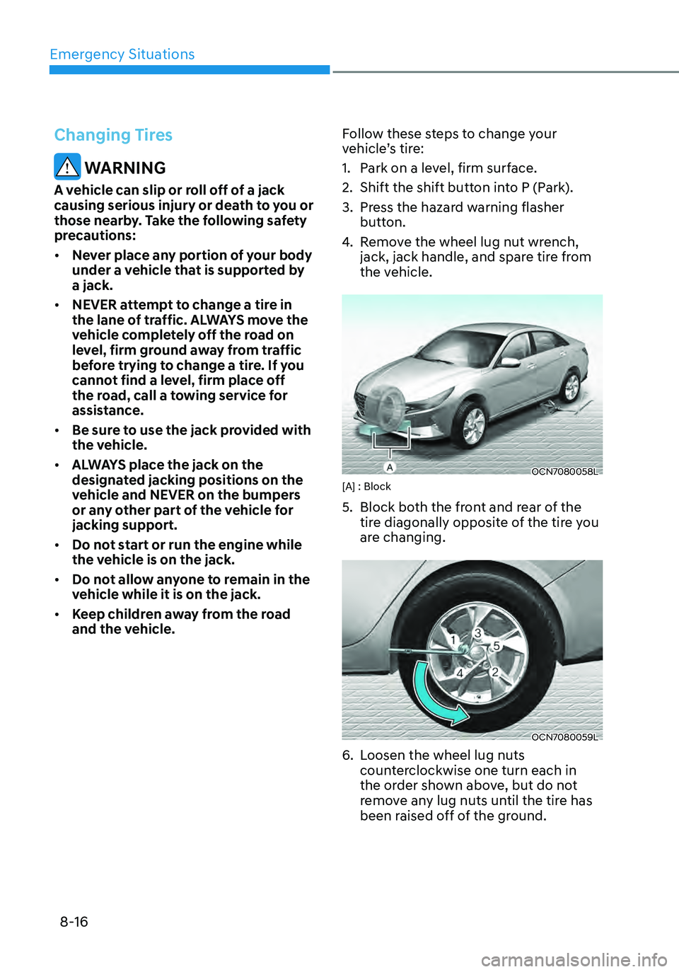 HYUNDAI ELANTRA HYBRID 2021 Owners Manual Emergency Situations
8-16
Changing Tires
WARNING
A vehicle can slip or roll off of a jack
causing serious injury or death to you or
those nearby. Take the following safety
precautions:
• Never p HYUNDAI ELANTRA HYBRID 2021 Owners Manual Emergency Situations
8-16
Changing Tires
WARNING
A vehicle can slip or roll off of a jack
causing serious injury or death to you or
those nearby. Take the following safety
precautions:
• Never p
