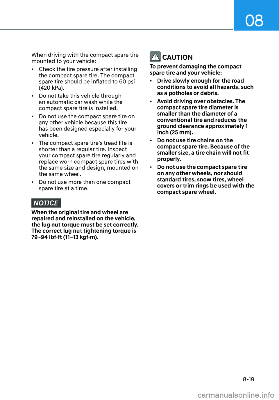 HYUNDAI ELANTRA HYBRID 2021 Owners Manual 08
8-19
When driving with the compact spare tire
mounted to your vehicle:
• Check the tire pressure after installing
the compact spare tire. The compact
spare tire should be inflated to 60 psi
( HYUNDAI ELANTRA HYBRID 2021 Owners Manual 08
8-19
When driving with the compact spare tire
mounted to your vehicle:
• Check the tire pressure after installing
the compact spare tire. The compact
spare tire should be inflated to 60 psi
(
