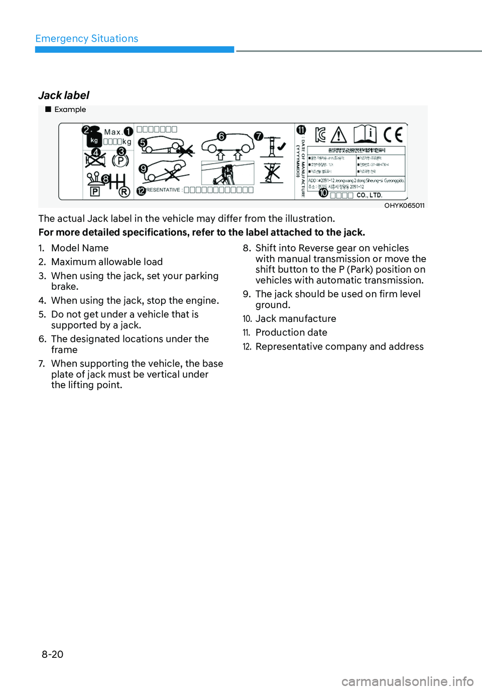 HYUNDAI ELANTRA HYBRID 2021 Owners Manual Emergency Situations
8-20
Jack label
Example
OHYK065011
The actual Jack label in the vehicle may differ from the illustration.
For more detailed specifications, refer to the label attached HYUNDAI ELANTRA HYBRID 2021 Owners Manual Emergency Situations
8-20
Jack label
Example
OHYK065011
The actual Jack label in the vehicle may differ from the illustration.
For more detailed specifications, refer to the label attached