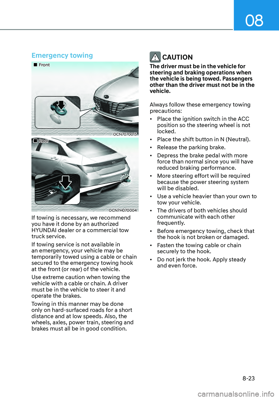 HYUNDAI ELANTRA HYBRID 2021 Owners Manual 08
8-23
Emergency towing
Front
OCN7070015
Rear
OCN7H070004
If towing is necessary, we recommend
you have it done by an authorized
HYUNDAI dealer or a commercial tow
truck se HYUNDAI ELANTRA HYBRID 2021 Owners Manual 08
8-23
Emergency towing
Front
OCN7070015
Rear
OCN7H070004
If towing is necessary, we recommend
you have it done by an authorized
HYUNDAI dealer or a commercial tow
truck se
