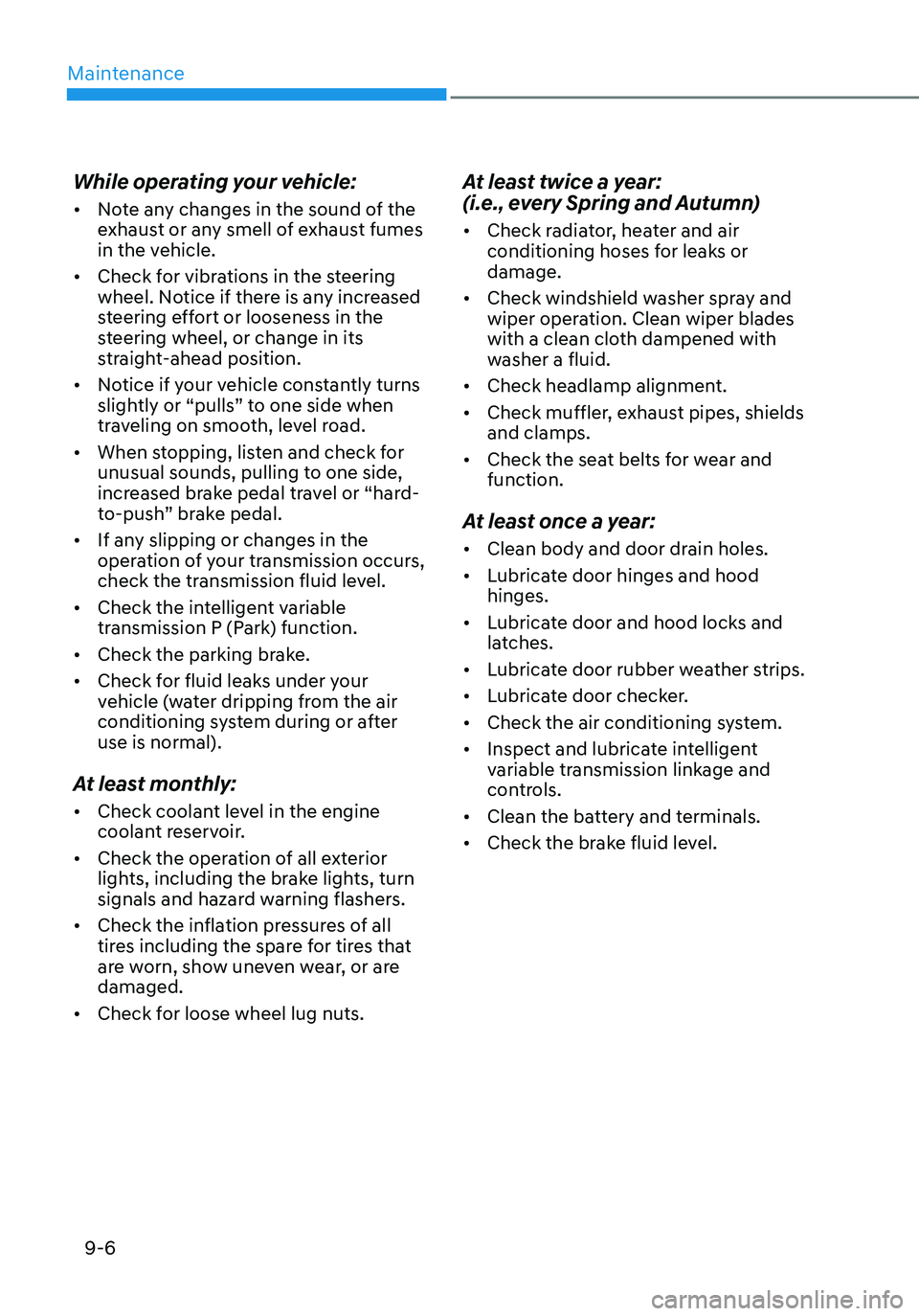 HYUNDAI ELANTRA HYBRID 2021  Owners Manual Maintenance
9-6
While operating your vehicle:
•	Note any changes in the sound of the 
exhaust or any smell of exhaust fumes 
in the vehicle.
•	 Check for vibrations in the steering 
wheel. Notice 