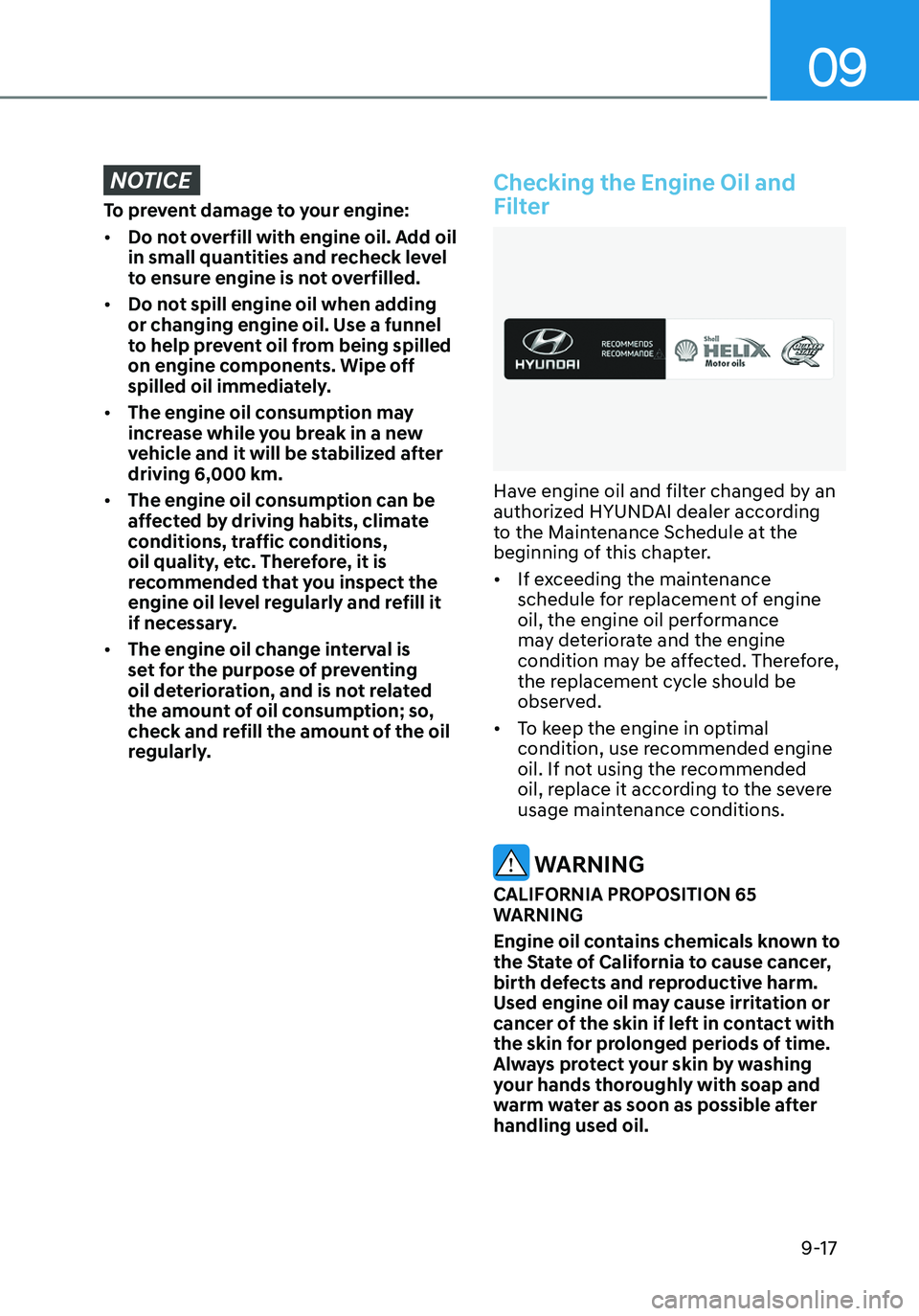 HYUNDAI ELANTRA HYBRID 2021  Owners Manual 09
9-17
NOTICE
To prevent damage to your engine:
•	Do not overfill with engine oil. Add oil 
in small quantities and recheck level 
to ensure engine is not overfilled.
•	 Do not spill engine oil w
