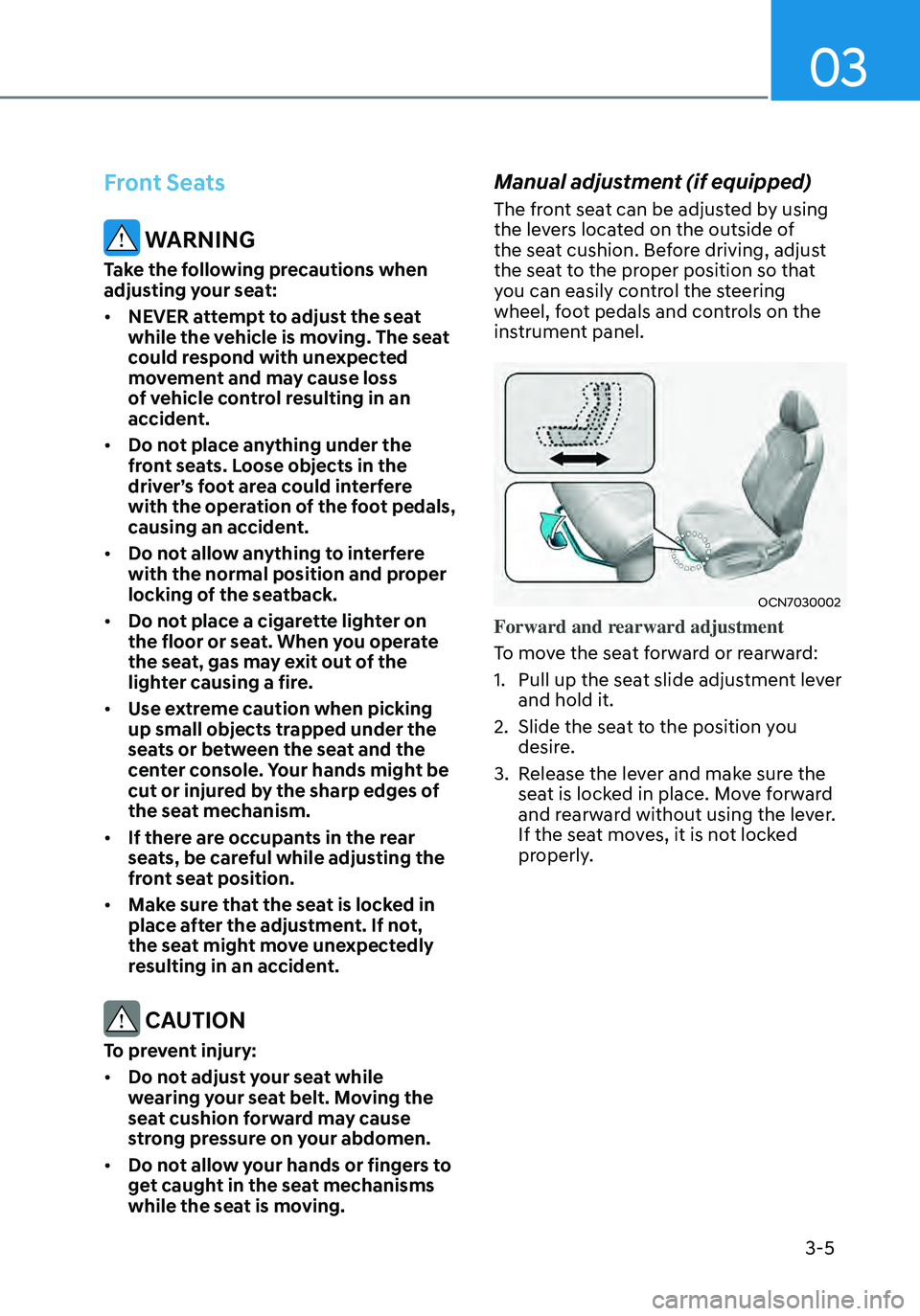 HYUNDAI ELANTRA HYBRID 2021 Service Manual 03
3-5
Front Seats
 WARNING
Take the following precautions when 
adjusting your seat:
•	NEVER attempt to adjust the seat 
while the vehicle is moving. The seat 
could respond with unexpected 
moveme