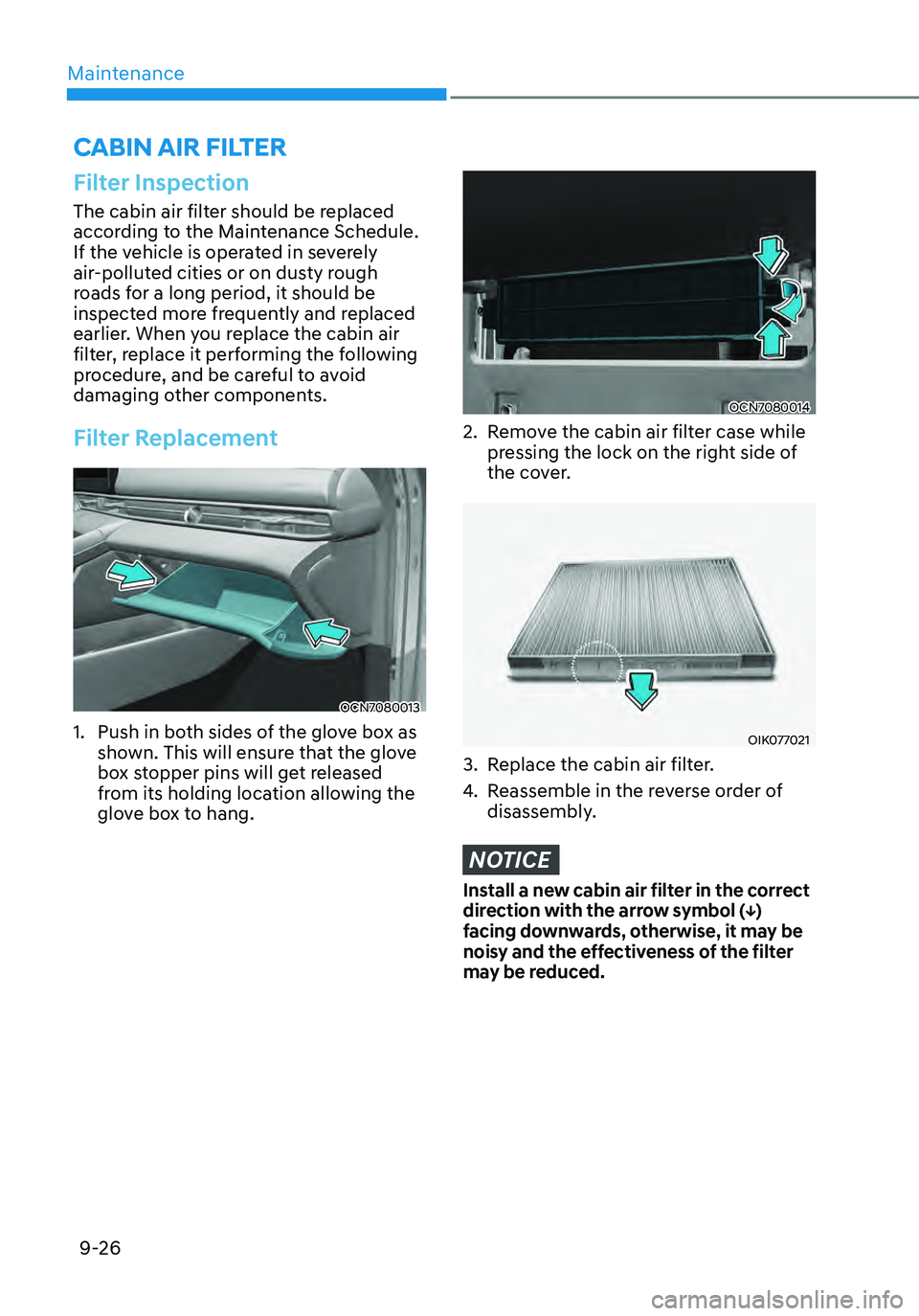 HYUNDAI ELANTRA HYBRID 2021  Owners Manual Maintenance
9-26
Filter Inspection
The cabin air filter should be replaced 
according to the Maintenance Schedule. 
If the vehicle is operated in severely 
air-polluted cities or on dusty rough 
roads