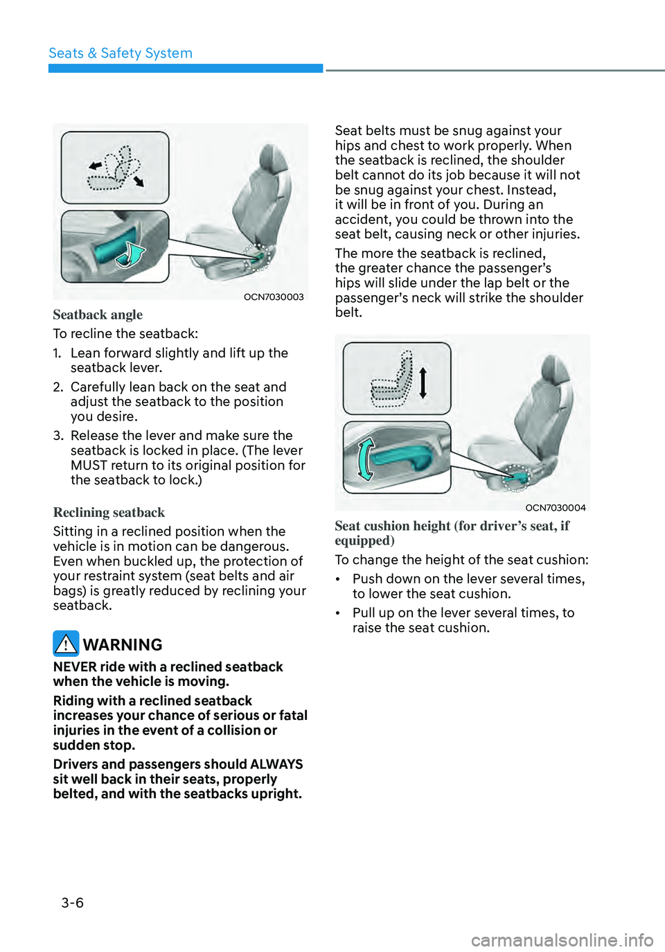 HYUNDAI ELANTRA HYBRID 2021  Owners Manual 3-6
OCN7030003
Seatback angle
To recline the seatback:
1. Lean forward slightly and lift up the 
seatback lever.
2. Carefully lean back on the seat and 
adjust the seatback to the position 
you desire