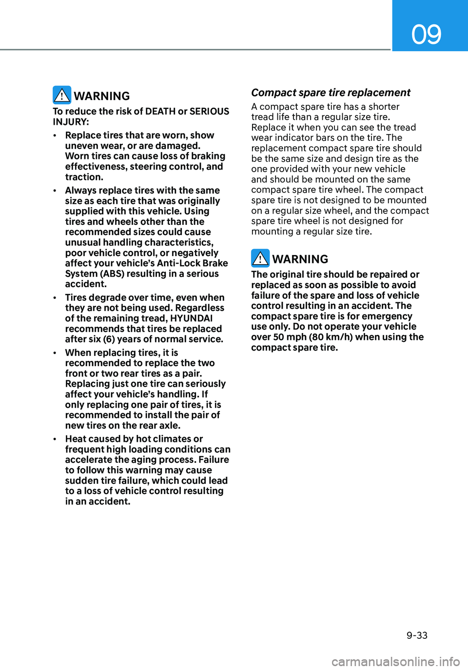 HYUNDAI ELANTRA HYBRID 2021  Owners Manual 09
9-33
 WARNING
To reduce the risk of DEATH or SERIOUS 
INJURY:
•	Replace tires that are worn, show 
uneven wear, or are damaged. 
Worn tires can cause loss of braking 
effectiveness, steering cont
