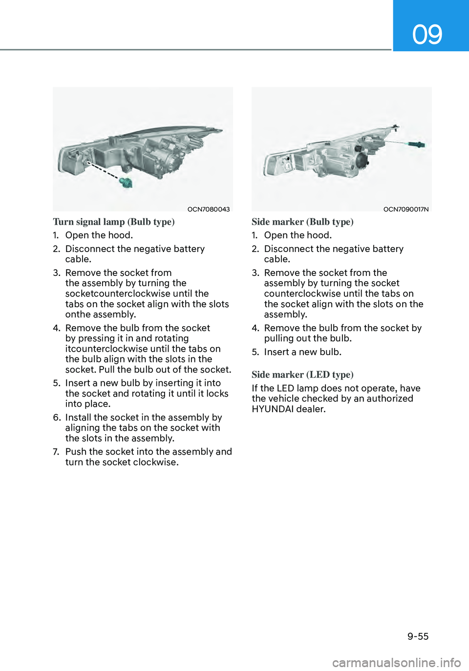 HYUNDAI ELANTRA HYBRID 2021  Owners Manual 09
9-55
OCN7080043
Turn signal lamp (Bulb type)
1. Open the hood.
2. Disconnect the negative battery 
cable.
3. Remove the socket from 
the assembly by turning the 
socketcounterclockwise until the 
t