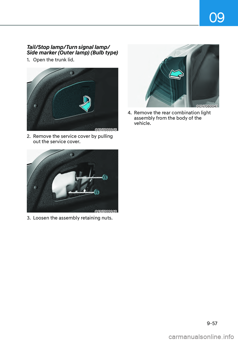 HYUNDAI ELANTRA HYBRID 2021  Owners Manual 09
9-57
Tail/Stop lamp/Turn signal lamp/
Side marker (Outer lamp) (Bulb type)
1. Open the trunk lid.
OCN7080045
2. Remove the service cover by pulling 
out the service cover.
OCN7080046
3. Loosen the 