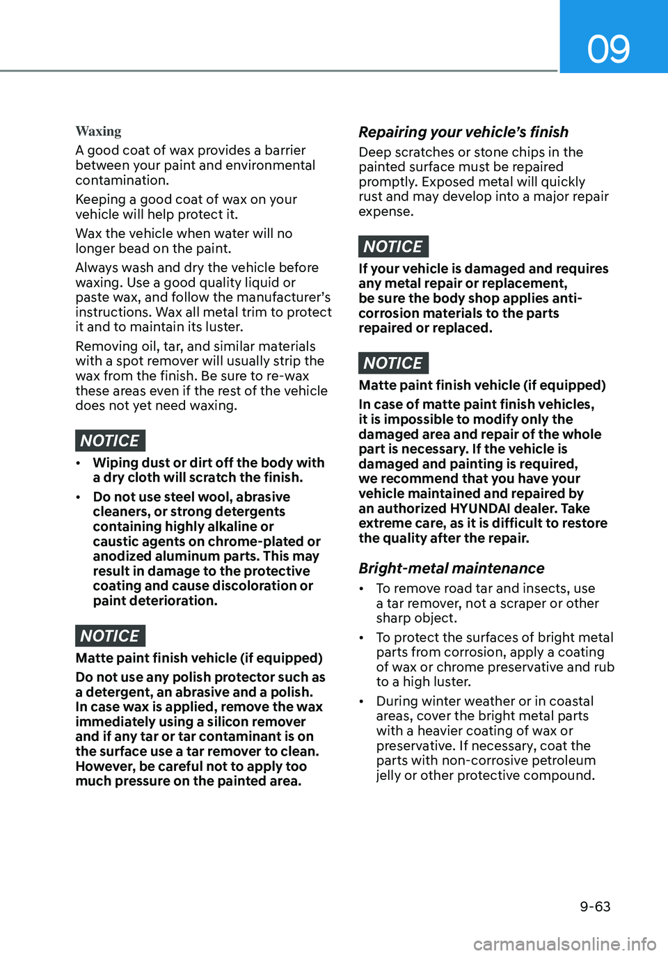 HYUNDAI ELANTRA HYBRID 2021  Owners Manual 09
9-63
Waxing
A good coat of wax provides a barrier 
between your paint and environmental 
contamination.
Keeping a good coat of wax on your 
vehicle will help protect it.
Wax the vehicle when water 