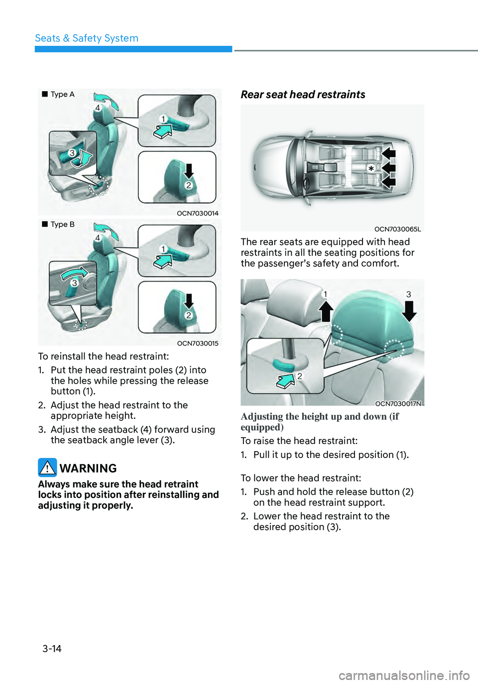 HYUNDAI ELANTRA HYBRID 2021 Workshop Manual 3-14
„„Type A
OCN7030014
„„Type B
OCN7030015
To reinstall the head restraint:
1. Put the head restraint poles (2) into 
the holes while pressing the release 
button (1).
2. Adjust 