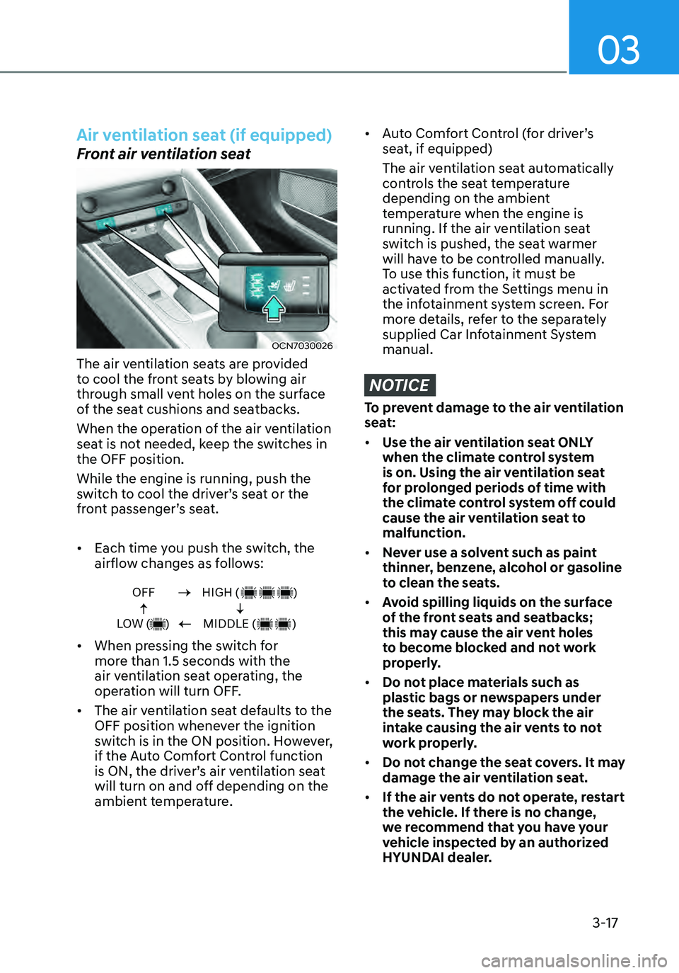 HYUNDAI ELANTRA HYBRID 2021 Repair Manual 03
3-17
Air ventilation seat (if equipped)
Front air ventilation seat  
OCN7030026
The air ventilation seats are provided 
to cool the front seats by blowing air 
through small vent holes on the surfa